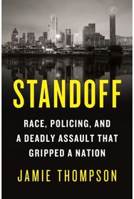 Standoff: Race, Policing, and a Deadly Assault That Gripped a Nation Race, Policing, and a Deadly Assault That Gripped a Nation