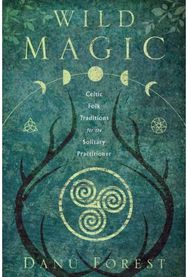 Wild Magic: Celtic Folk Traditions for the Solitary Practitioner Celtic Folk Traditions for the Solitary Practitioner