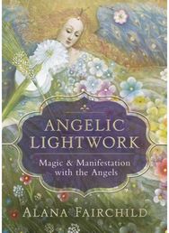 Angelic Lightwork: Magic and Manifestion with the Angels Magic and Manifestion with the Angels