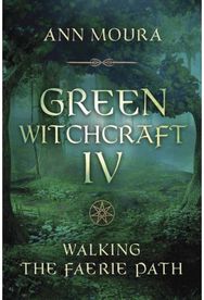 Green Witchcraft IV: Walking the Faerie Path Walking the Faerie Path