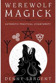 Werewolf Magick: Authentic Practical Lycanthropy Authentic Practical Lycanthropy