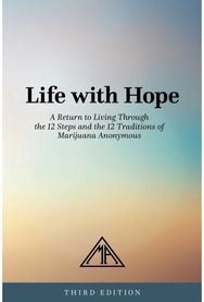 Life With Hope: A Return to Living Through the 12 Steps and the 12 Traditions of Marijuana Anonymous Through the 12 Steps and the 12 Traditions of Marijuana Anonymous