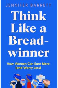 Think Like a Breadwinner: How Women Can Earn More (and Worry Less) How Women Can Earn More (and Worry Less)