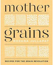 Mother Grains: Recipes for the Grain Revolution Recipes for the Grain Revolution
