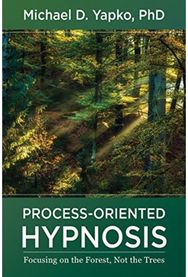 Process-Oriented Hypnosis: Focusing on the Forest, Not the Trees Focusing on the Forest, Not the Trees