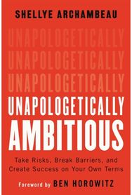 Unapologetically Ambitious: Take Risks, Break Barriers, and Create Success on Your Own Terms Barriers, and Create Success on Your Own Terms