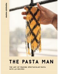 Pasta Man: The Art of Making Spectacular Pasta – with 40 Recipes The Art of Making Spectacular Pasta – with 40 Recipes