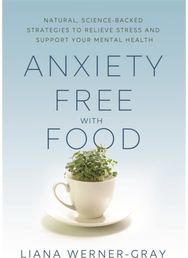 Anxiety-Free with Food: Natural, Science-Backed Strategies to Relieve Stress and Support Your Mental Health Science-Backed Strategies to Relieve Stress and Support Your Mental Health