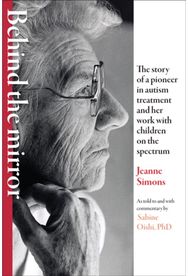 Behind the Mirror: The Story of a Pioneer in Autism Treatment and Her Work with Children on the Spectrum Pioneer in Autism Treatment and Her Work with Children on the Spectrum