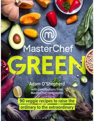 MasterChef Green: 90 veggie recipes to raise the ordinary to the extraordinary 90 veggie recipes to raise the ordinary to the extraordinary