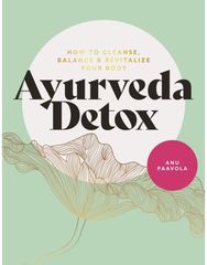 Ayurveda Detox: How to cleanse, balance and revitalize your body How to cleanse, balance and revitalize your body