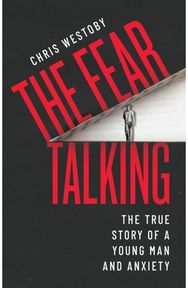 Fear Talking: The True Story of a Young Man and Anxiety The True Story of a Young Man and Anxiety