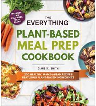 Everything Plant-Based Meal Prep Cookbook: 200 Easy, Make-Ahead Recipes Featuring Plant-Based Ingredients Recipes Featuring Plant-Based Ingredients