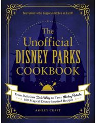 Unofficial Disney Parks Cookbook: From Delicious Dole Whip to Tasty Mickey Pretzels, 100 Magical Disney-Inspired Recipes Whip to Tasty Mickey Pretzels, 100 Magical Disney-Inspired Recipes