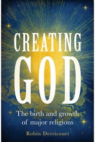 Creating God: The Birth and Growth of Major Religions The Birth and Growth of Major Religions