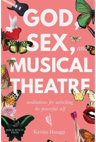 God, Sex, and Musical Theatre: Meditations for Unlocking the Powerful Self Meditations for Unlocking the Powerful Self