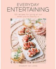 Everyday Entertaining Cookbook: 125 Recipes for Going All Out When You're Staying In Going All Out When You're Staying In