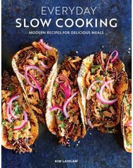 Everyday Slow Cooking: Modern Recipes for Delicious Meals Modern Recipes for Delicious Meals