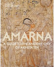 Amarna: A Guide to the Ancient City of Akhetaten A Guide to the Ancient City of Akhetaten