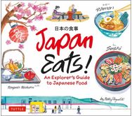 Japan Eats!: An Explorer's Guide to Japanese Food An Explorer's Guide to Japanese Food