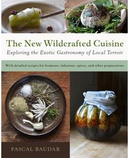 New Wildcrafted Cuisine: Exploring the Exotic Gastronomy of Local Terroir Exploring the Exotic Gastronomy of Local Terroir