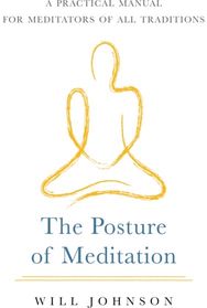 Posture of Meditation: A Practical Manual for Meditators of All Traditions A Practical Manual for Meditators of All Traditions
