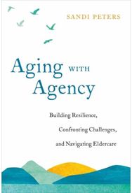 Aging with Agency: Building Resilience, Confronting Challenges, and Navigating Eldercare Confronting Challenges, and Navigating Eldercare