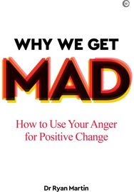 Why We Get Mad: How to Use Your Anger for Positive Change How to Use Your Anger for Positive Change