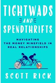 Tightwads and Spendthrifts: Navigating the Money Minefield in Real Relationships Navigating the Money Minefield in Real Relationships