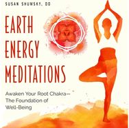 Earth Energy Meditations: Awaken Your Root Chakra-the Foundation of Well-Being Awaken Your Root Chakra-the Foundation of Well-Being