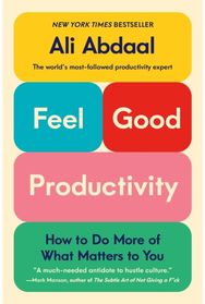 Feel-Good Productivity: How to Do More of What Matters to You How to Do More of What Matters to You