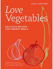 Love Vegetables: Delicious Recipes for Vibrant Meals Delicious Recipes for Vibrant Meals