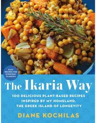 Ikaria Way: 100 Delicious Plant-Based Recipes Inspired by My Homeland, the Greek Island of Longevity Plant-Based Recipes Inspired by My Homeland, the Greek Island of Longevity