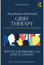 Attachment-Informed Grief Therapy: The Clinician’s Guide to Foundations and Applications Guide to Foundations and Applications