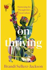 On Thriving: Harnessing Joy Through Life's Great Labors Harnessing Joy Through Life's Great Labors