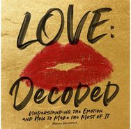 Love: Decoded: Understanding the Emotions, and How to Make the Most of It Understanding the Emotions, and How to Make the Most of It