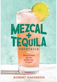 Mezcal and Tequila Cocktails: Mixed Drinks for the Golden Age of Agave Mixed Drinks for the Golden Age of Agave