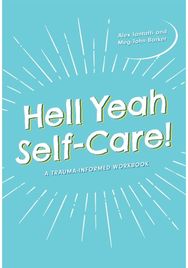 Hell Yeah Self-Care!: A Trauma-Informed Workbook A Trauma-Informed Workbook