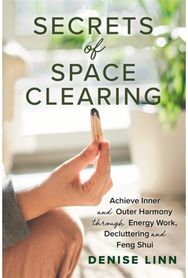 Secrets of Space Clearing: Achieve Inner and Outer Harmony through Energy Work, Decluttering and Feng Shui Outer Harmony through Energy Work, Decluttering and Feng Shui