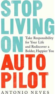 Stop Living on Autopilot: Take Responsibility for Your Life and Rediscover a Bolder, Happier You for Your Life and Rediscover a Bolder, Happier You
