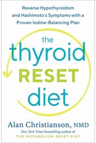 Thyroid Reset Diet: Reverse Hypothyroidism and Hashimoto's Symptoms with a Proven Iodine-Balancing Plan Hypothyroidism and Hashimoto's Symptoms with a Proven Iodine-Balancing Plan