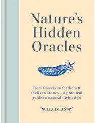 Natures Hidden Oracles: From Flowers to Feathers & Shells to Stones - A Practical Guide to Natural Divination Feathers & Shells to Stones - A Practical Guide to Natural Divination