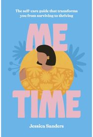 Me Time: The self-care guide that transforms you from surviving to thriving The self-care guide that transforms you from surviving to thriving