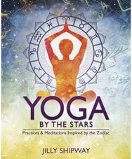 Yoga by the Stars: Practices and Meditations Inspired by the Zodiac Practices and Meditations Inspired by the Zodiac