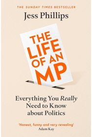 Life of an MP: Everything You Really Need to Know About Politics Everything You Really Need to Know About Politics