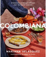 Colombiana: A Rediscovery of Recipes and Rituals from the Soul of Colombia A Rediscovery of Recipes and Rituals from the Soul of Colombia