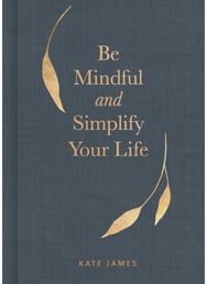 Be Mindful and Simplify Your Life