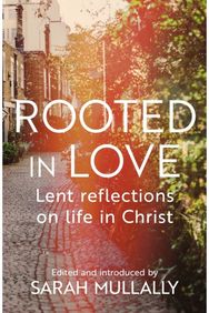Rooted in Love: Lent Reflections on Life and in Christ Lent Reflections on Life and in Christ