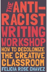 Anti-Racist Writing Workshop: How To Decolonize the Creative Classroom How To Decolonize the Creative Classroom