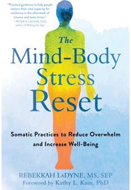 Mind-Body Stress Reset: Somatic Practices to Reduce Overwhelm and Increase Well-Being Reduce Overwhelm and Increase Well-Being
